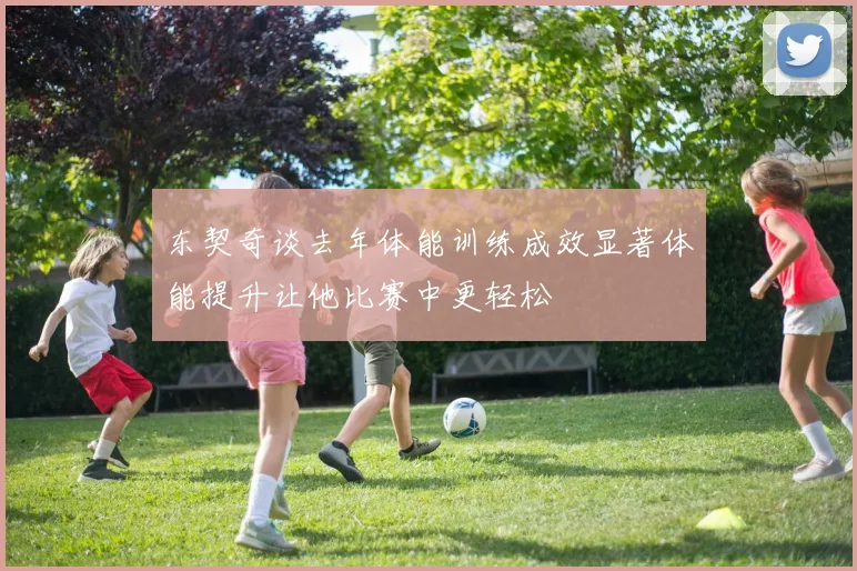 东契奇谈去年体能训练成效显著体能提升让他比赛中更轻松